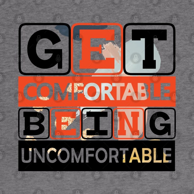 Get Comfortable Being Uncomfortable! Hustle - Motivational Quote! by Shirty.Shirto